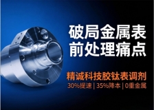 破局金属表面前处理痛点：精诚科技胶钛表调剂凭硬核实力领跑市场